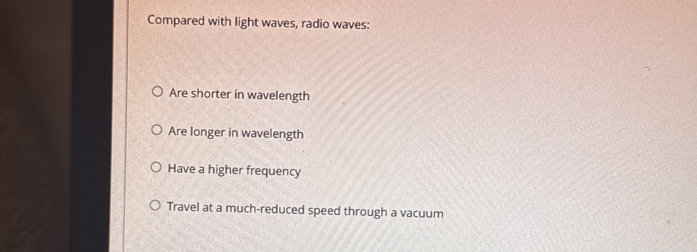 Compared with light waves, radio waves: Are