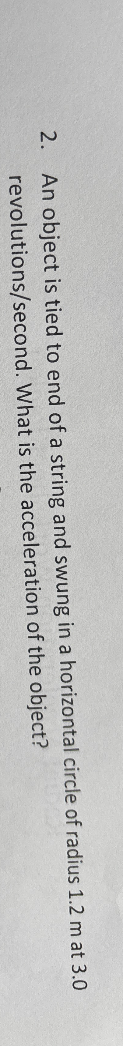 An object is tied to end of a string and swung in