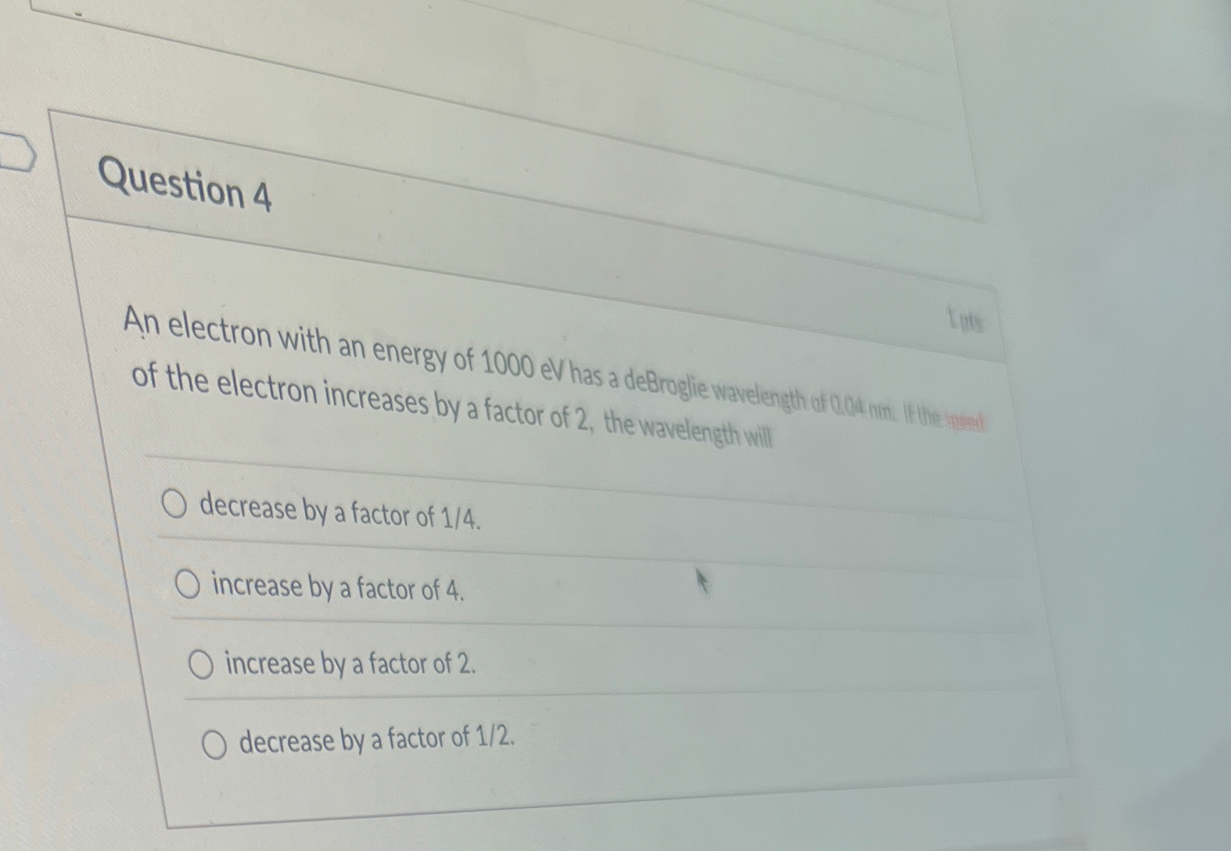 Question 4 of the electron increases by a factor