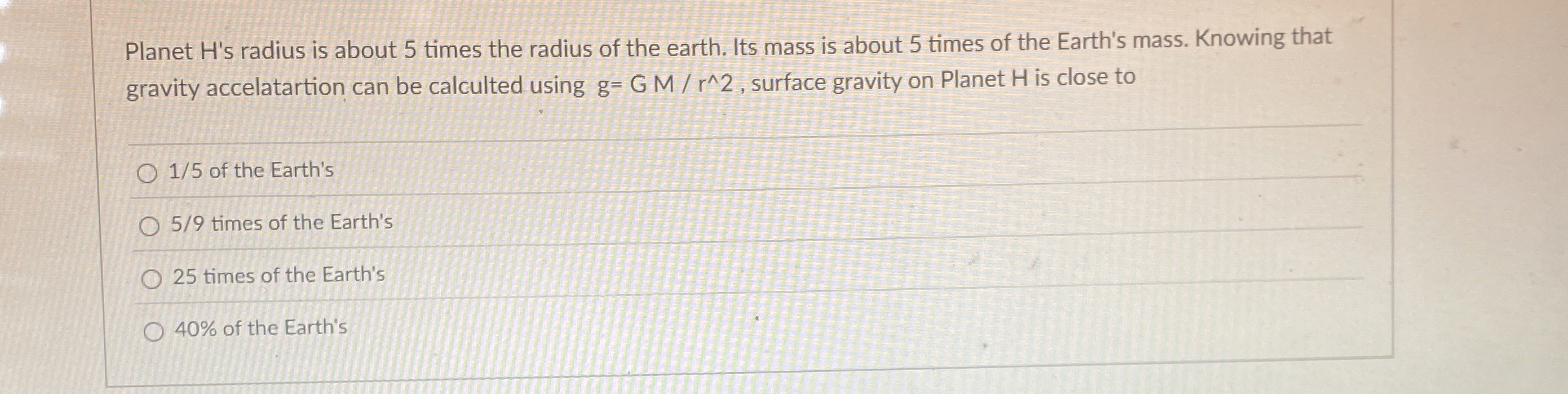 Planet H ' s radius is about 5 times the radius