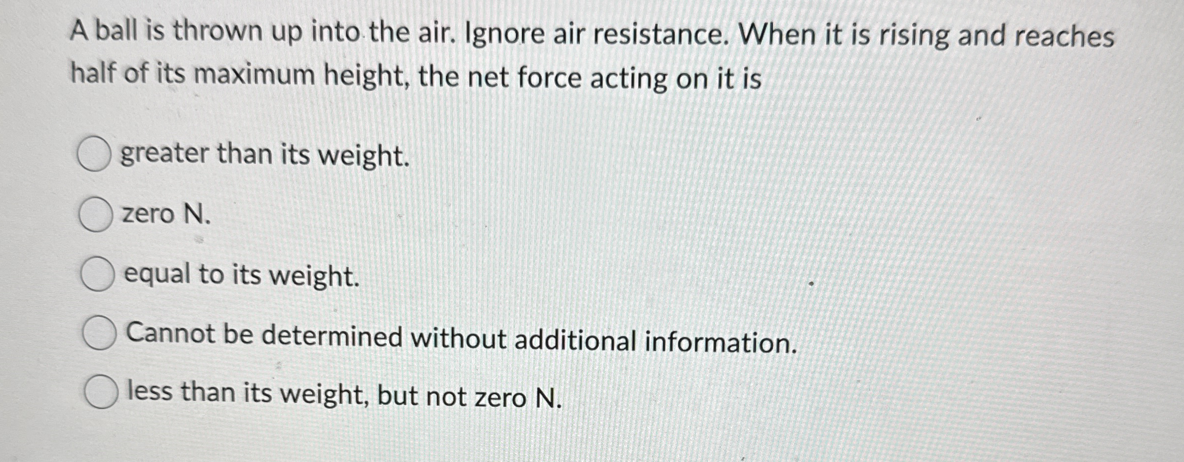 A ball is thrown up into the air. Ignore air