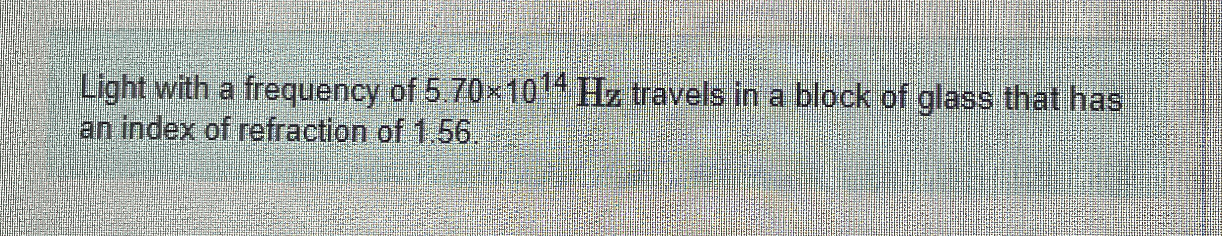 Light with a frequency of 5 . 7 0 1 0 1 4 H z