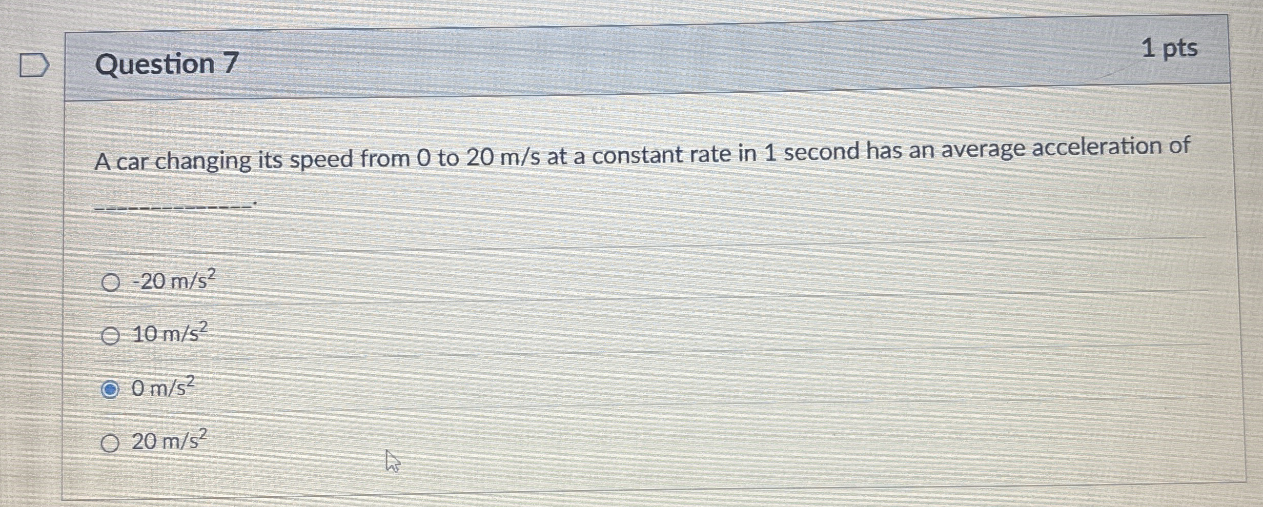 Question 7 1 pts A car changing its speed from 0