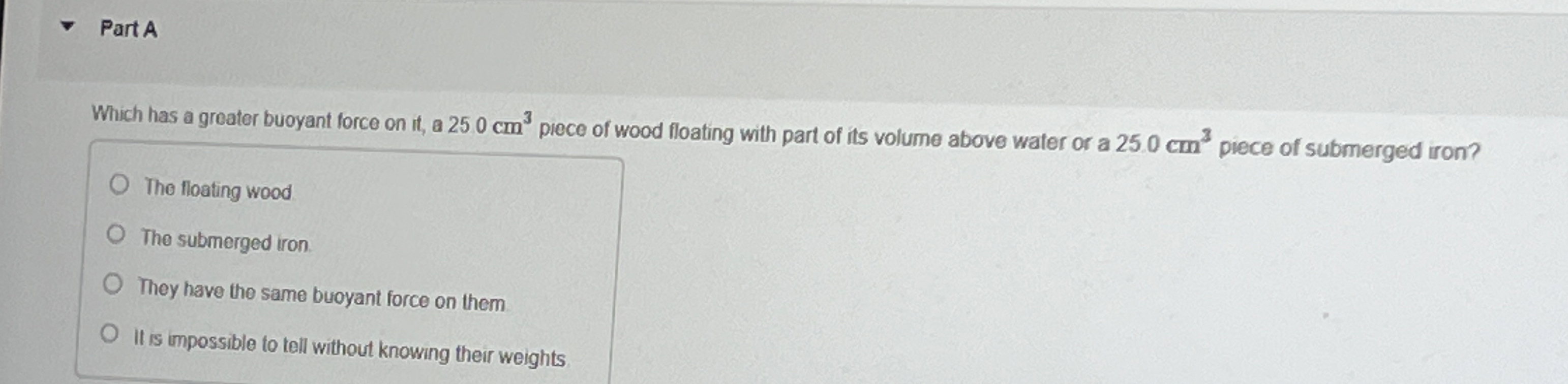 Part A Which has a greater buoyant force on it ,
