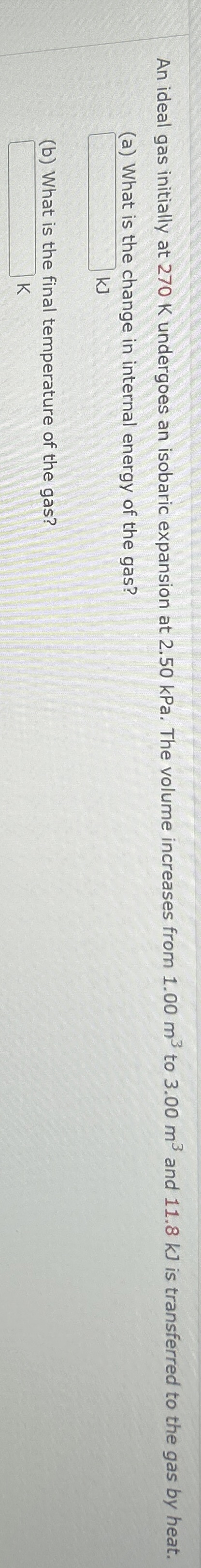 An ideal gas initially at 2 7 0 K undergoes an