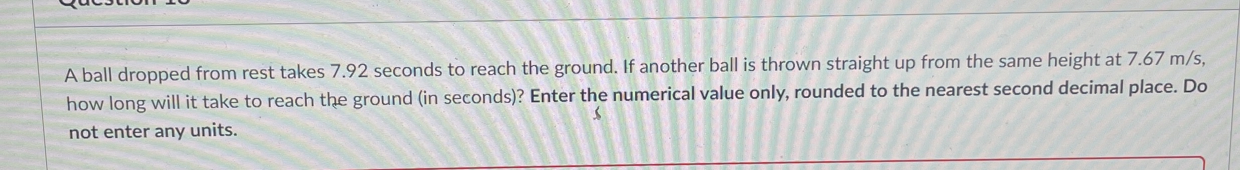 A ball dropped from rest takes 7 . 9 2 seconds to
