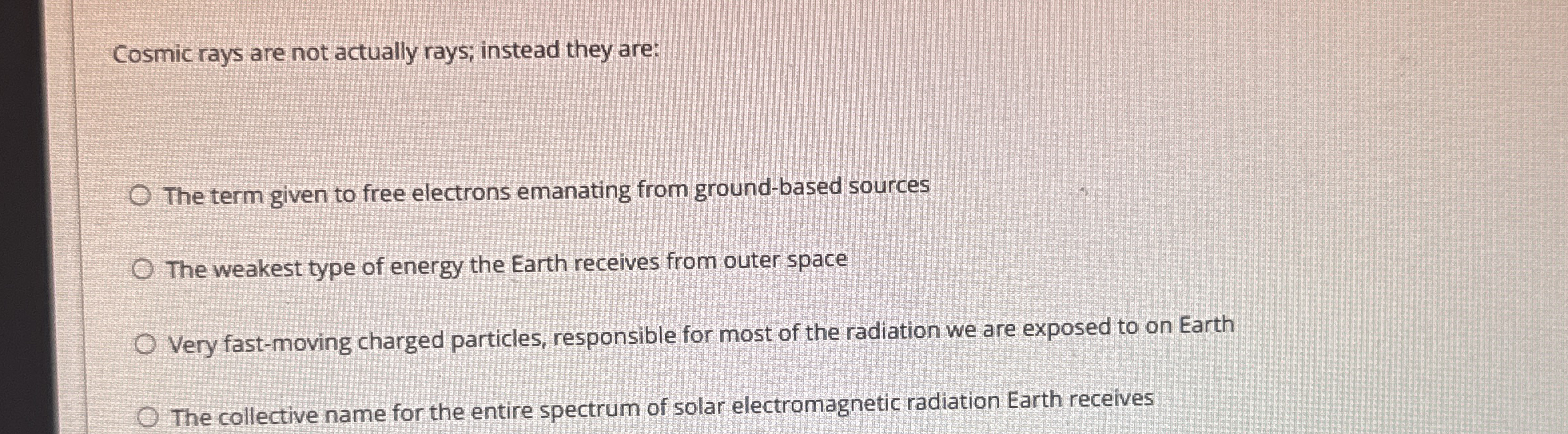 Cosmic rays are not actually rays; instead they