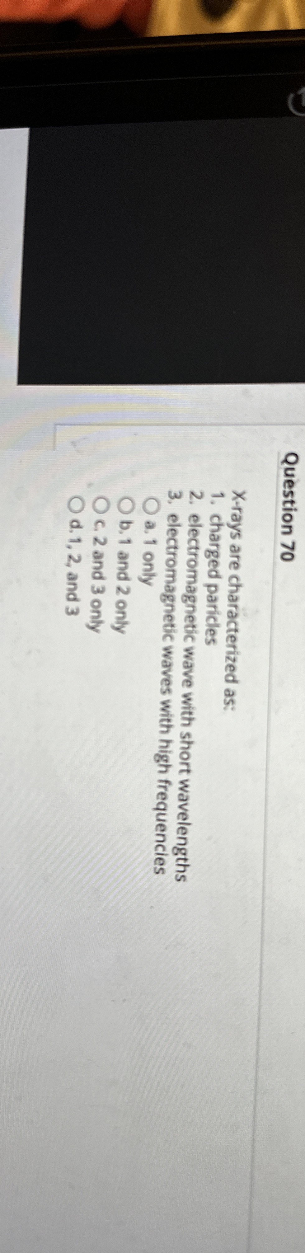 Question 7 0 X - rays are characterized as: