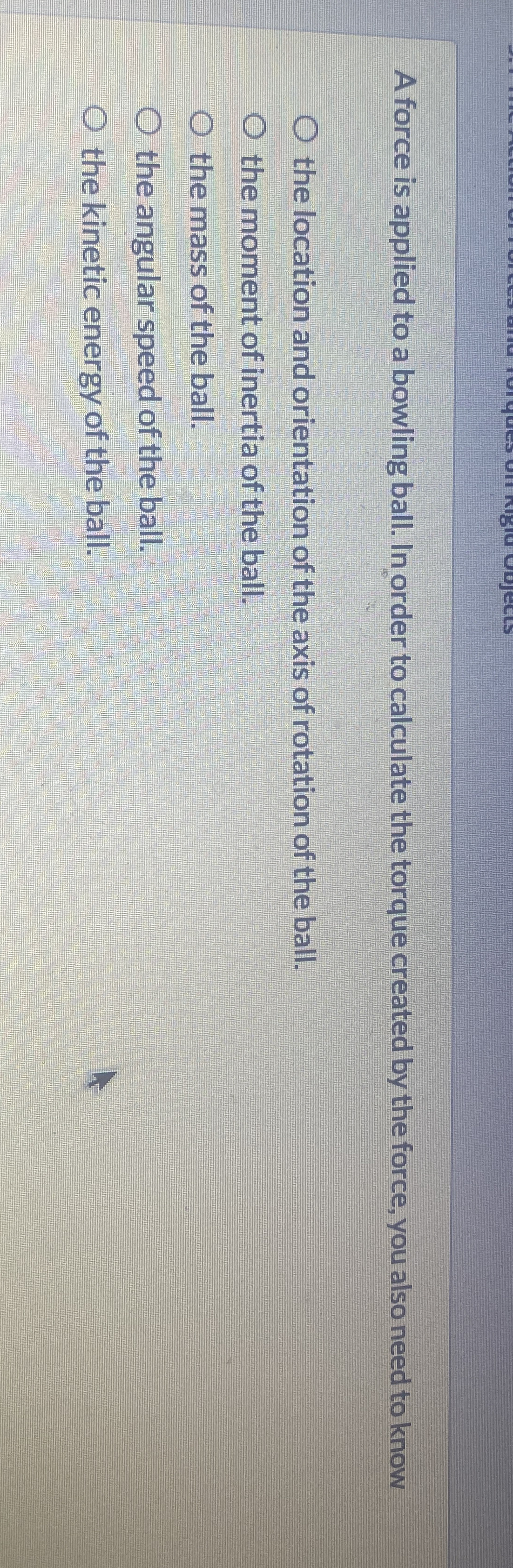 A force is applied to a bowling ball. In order to