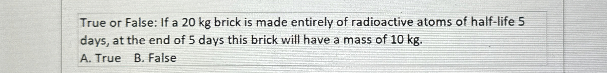 True or False: If a 2 0 kg brick is made entirely