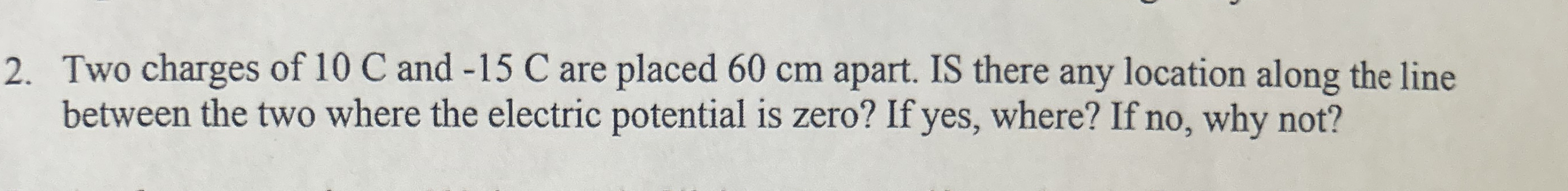 Two charges of 1 0 C and - 1 5 C are placed 6 0