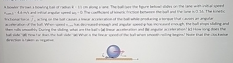 A bowier throws a bowling ball of radius R = 1 1