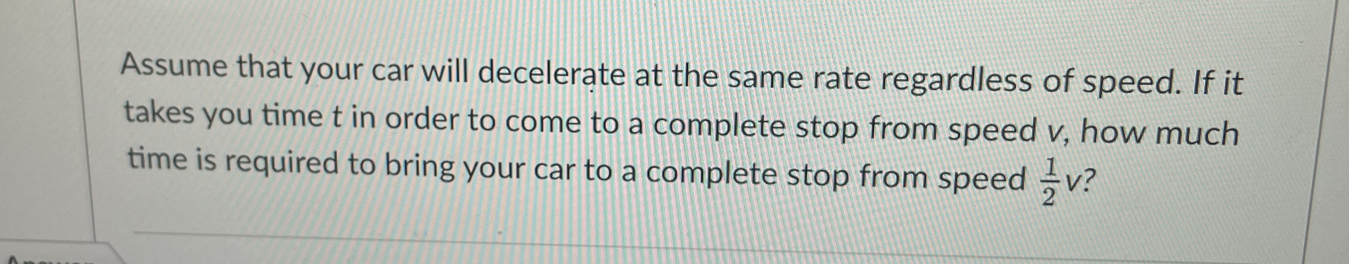 Assume that your car will decelerate at the same