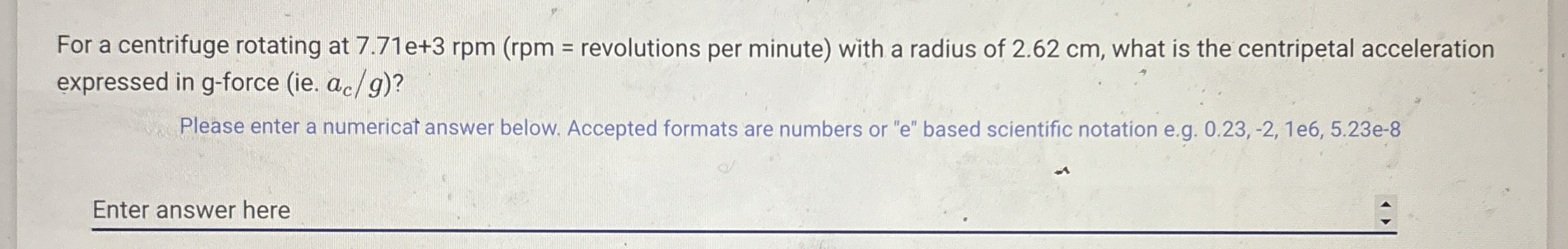 For a centrifuge rotating at 7 . 7 1 e + 3 r p m