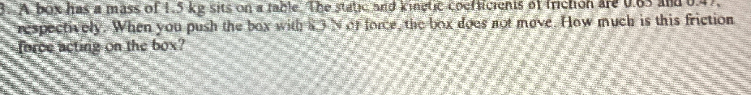 A box has a mass of 1 . 5 kg sits on a table. The