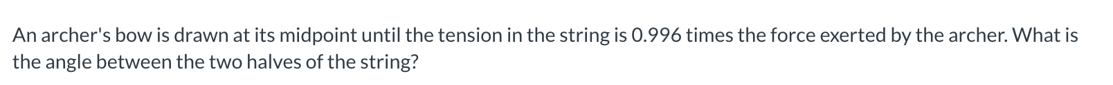 An archer's bow is drawn at its midpoint until