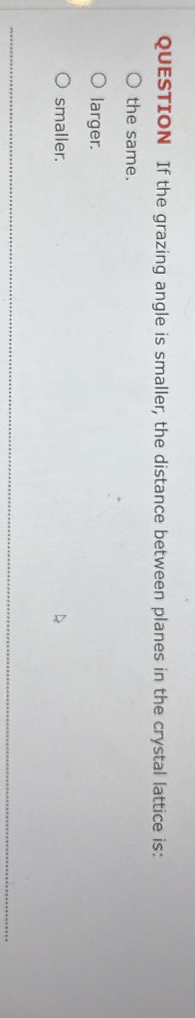 QUESTION If the grazing angle is smaller, the