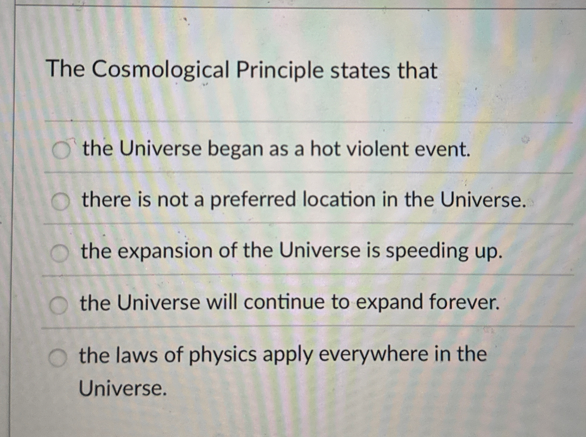 The Cosmological Principle states that the