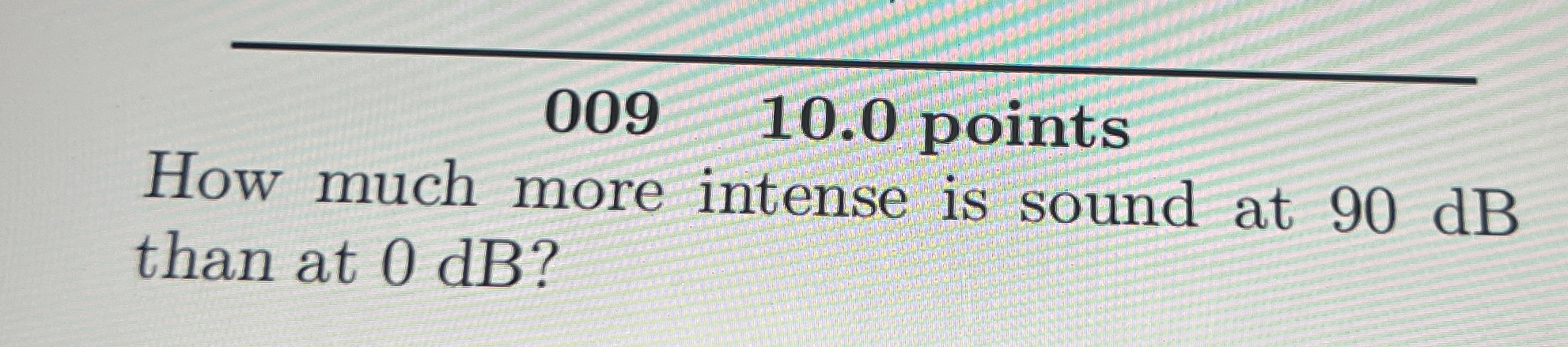 0 0 9 , 1 0 . 0 points How much more intense is