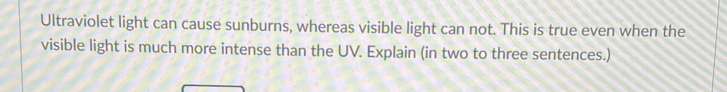 Ultraviolet light can cause sunburns, whereas