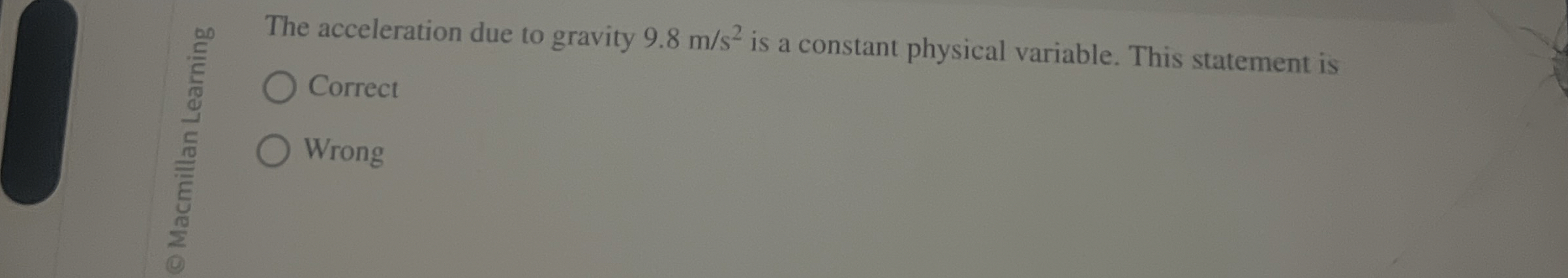 The acceleration due to gravity 9 . 8 m s 2 is a