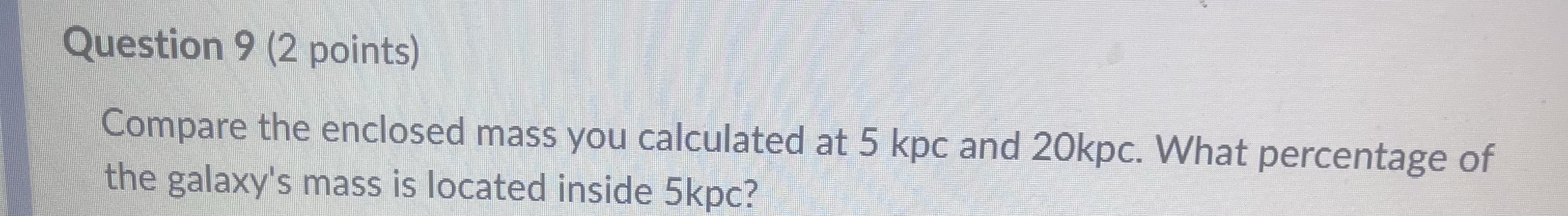 Question 9 ( 2 points ) Compare the enclosed mass