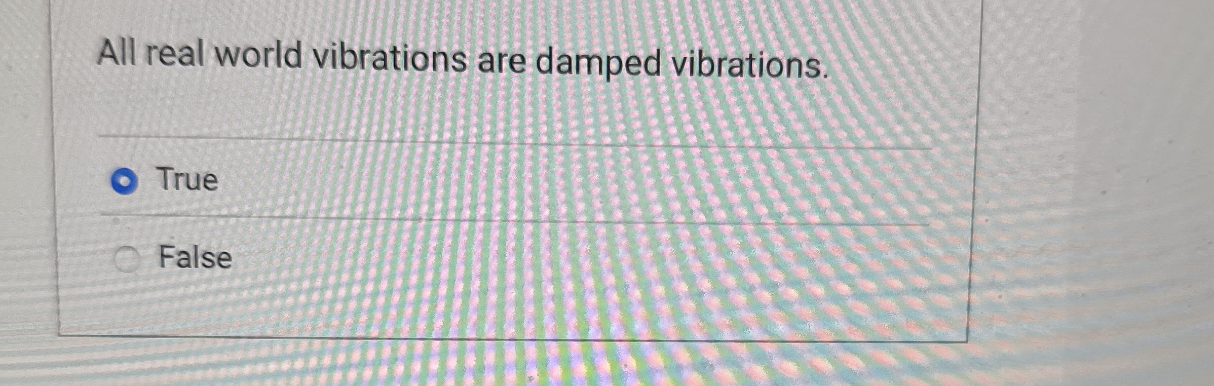 All real world vibrations are damped vibrations.