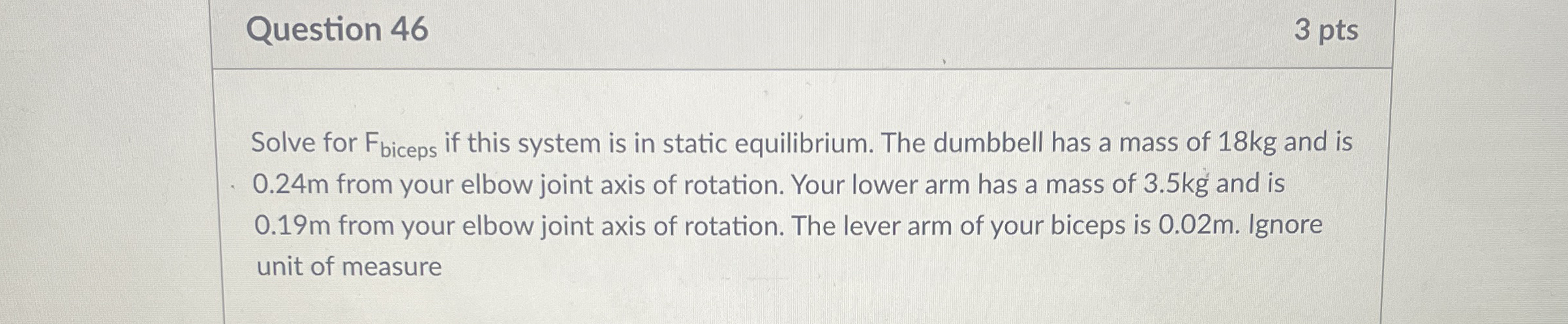 Question 4 6 3 pts Solve for F b i c e p s if