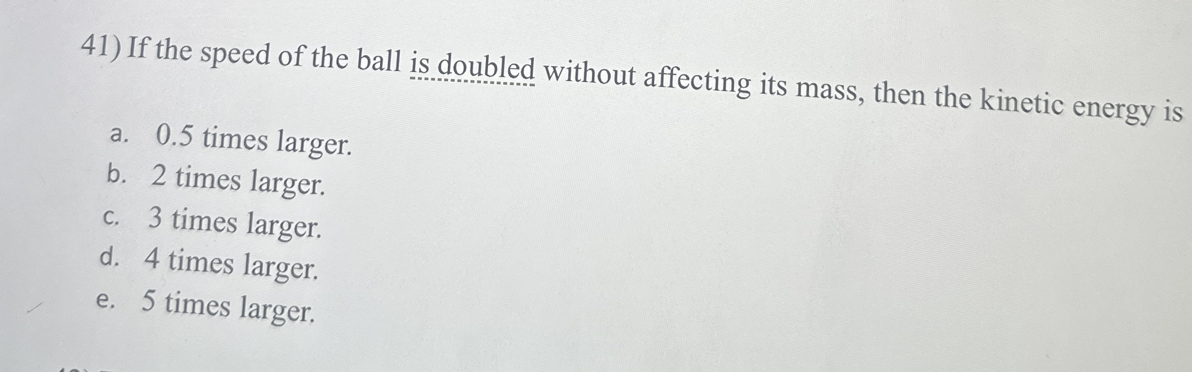 If the speed of the ball is doubled without