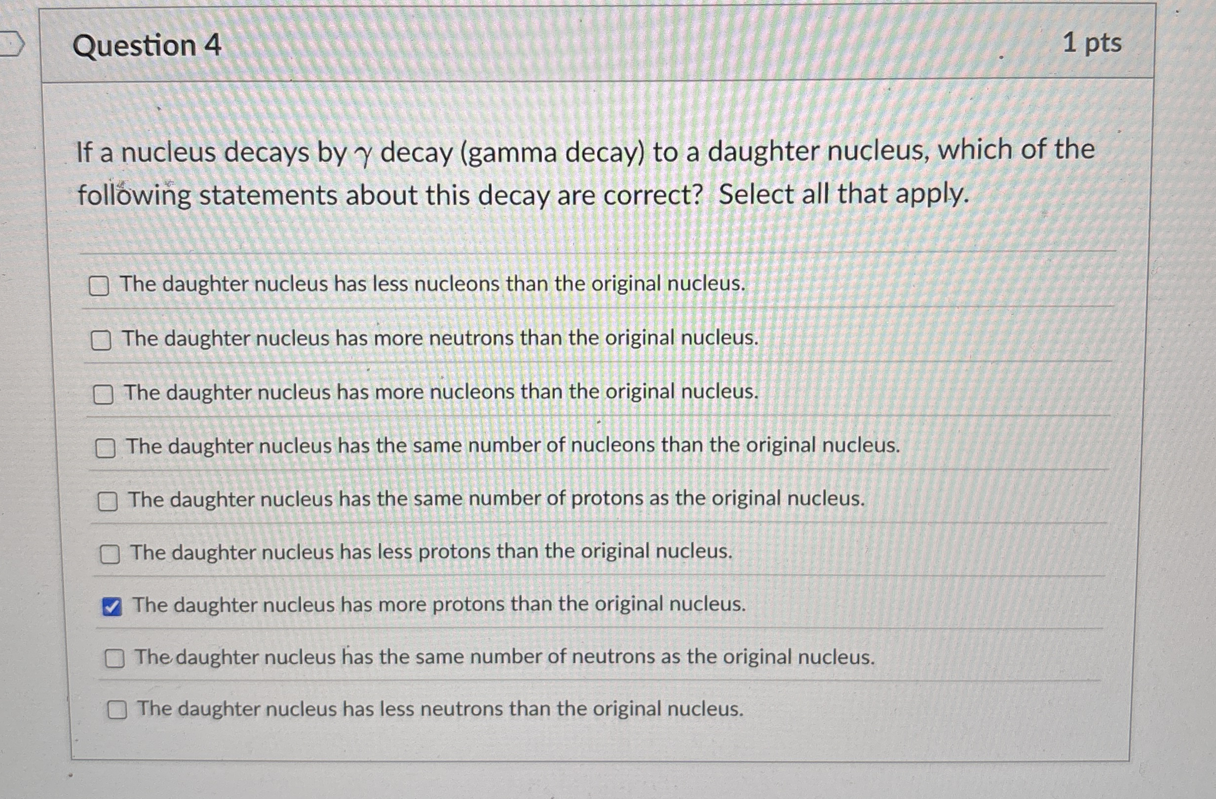 Question 4 1 pts If a nucleus decays by decay (