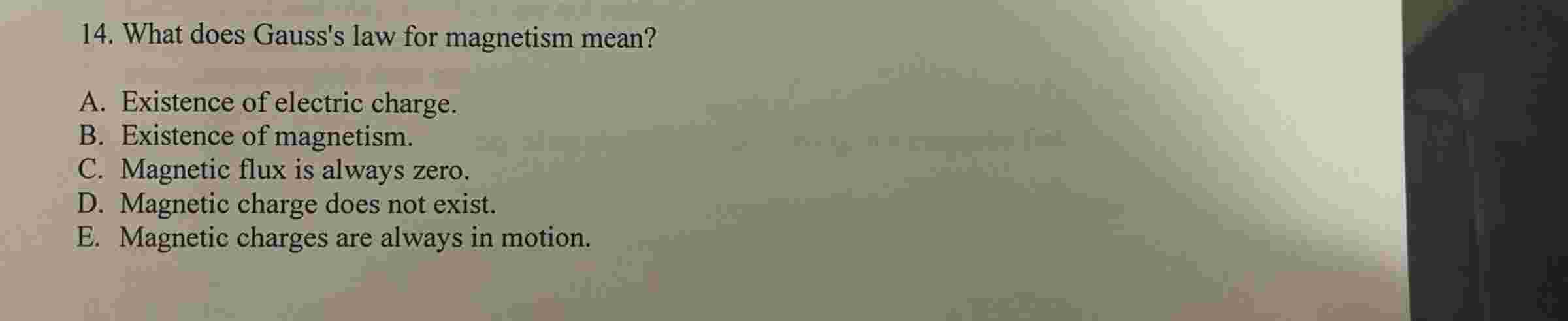 1 4 . What does Gauss's law for magnetism mean? A