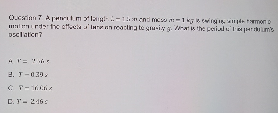 Question 7 : A pendulum of length L = 1 . 5 m and