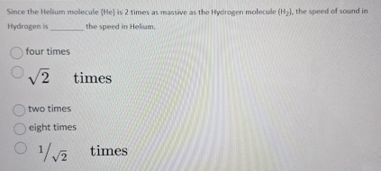 Since the Helium molecule ) is 2 times as massive