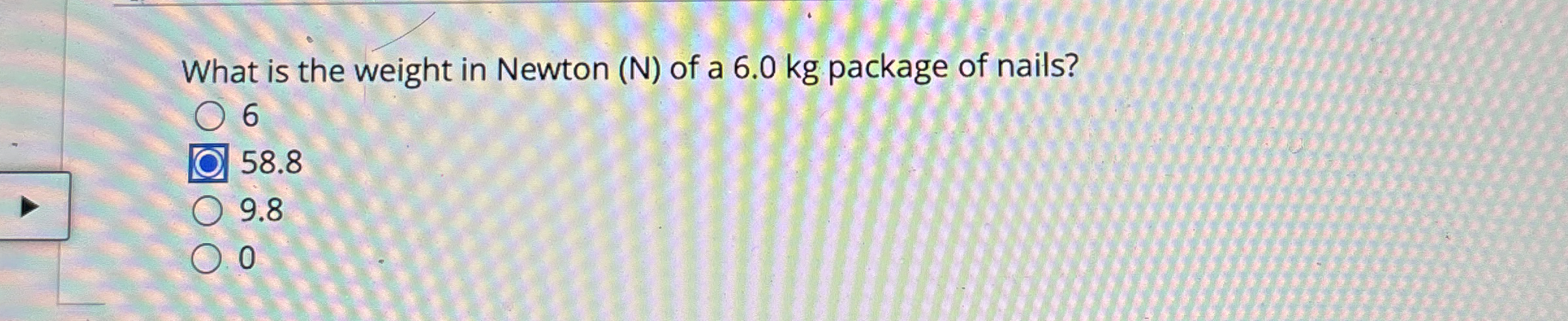 What is the weight in Newton ( N ) of a 6 . 0 kg