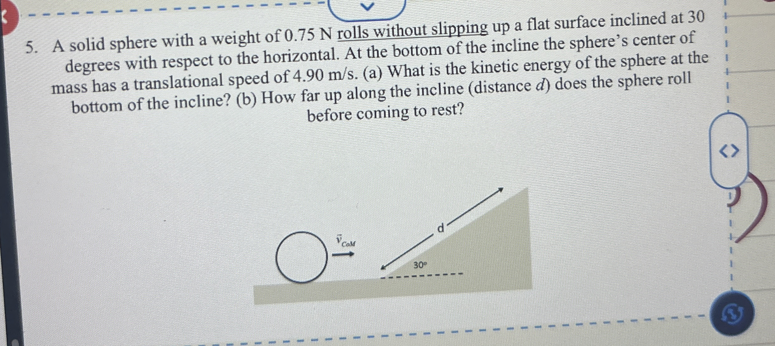 A solid sphere with a weight of 0 . 7 5 N rolls