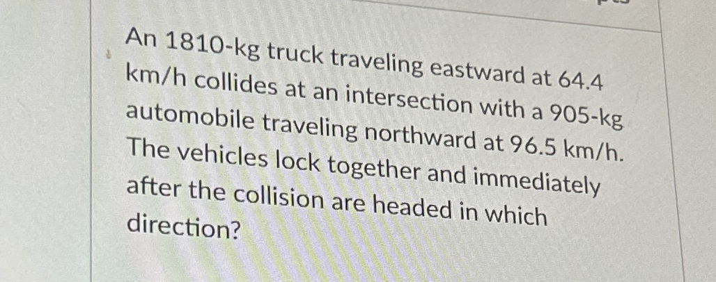 An 1 8 1 0 - kg truck traveling eastward at 6 4 .