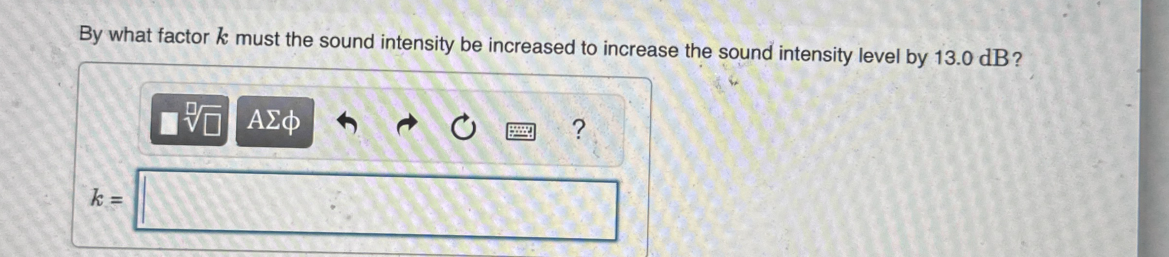 By what factor k must the sound intensity be