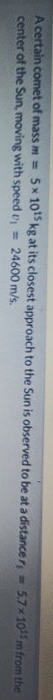 A certain comet of mass m = 5 1 0 1 5 k g at its