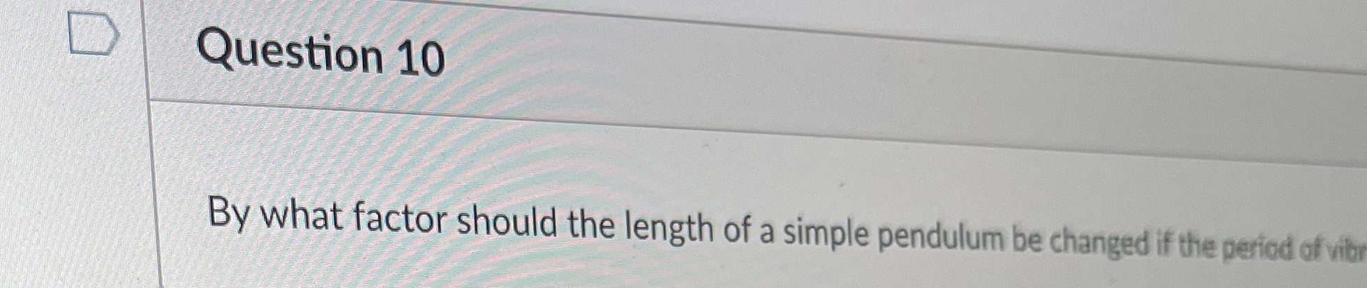 Question 1 0 By what factor should the length of