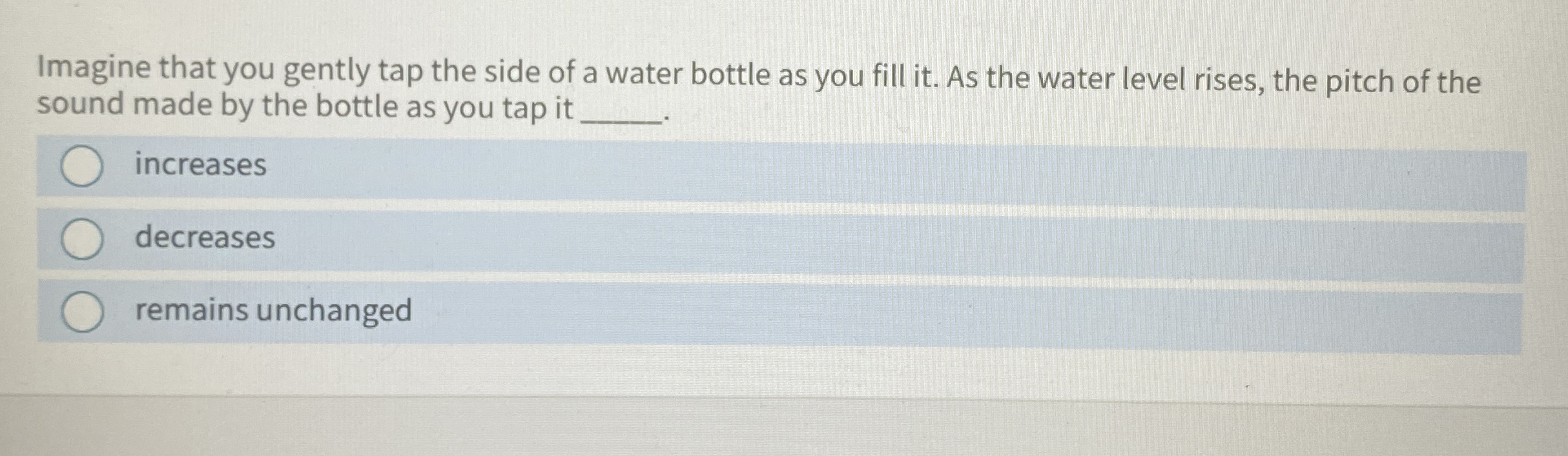 Imagine that you gently tap the side of a water