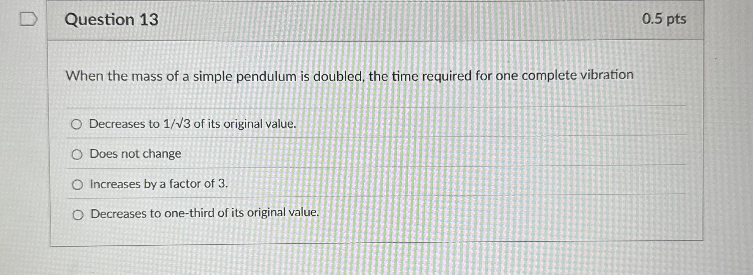 Question 1 3 0 . 5 pts When the mass of a simple