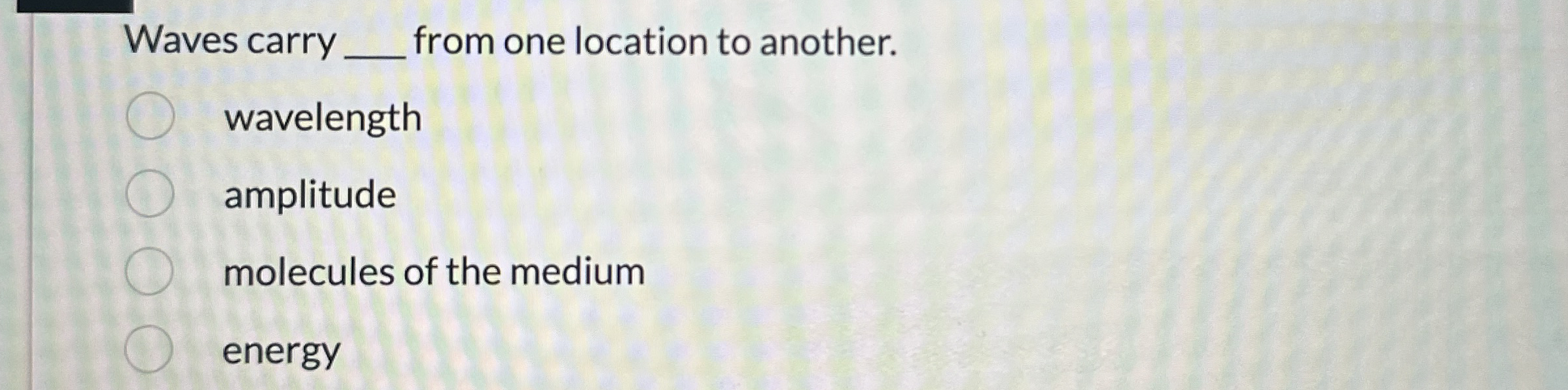 Waves carry q , from one location to another.