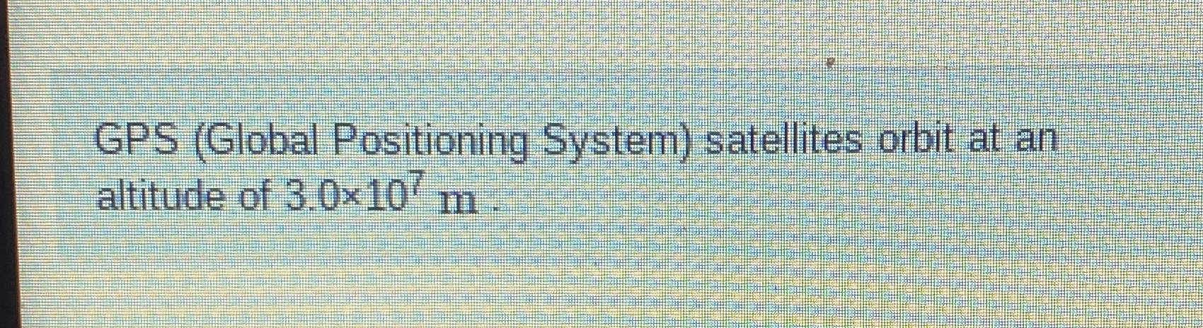 GPS ( Global Positioning System ) satellites