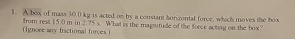 A box of mass 3 0 . 0 kg is acted on by a