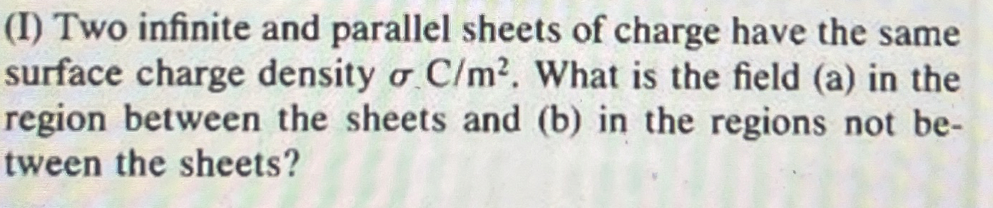 ( I ) Two infinite and parallel sheets of charge