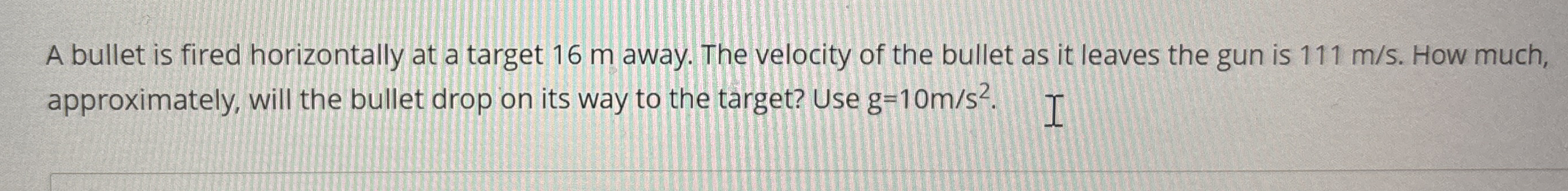 A bullet is fired horizontally at a target 1 6 m