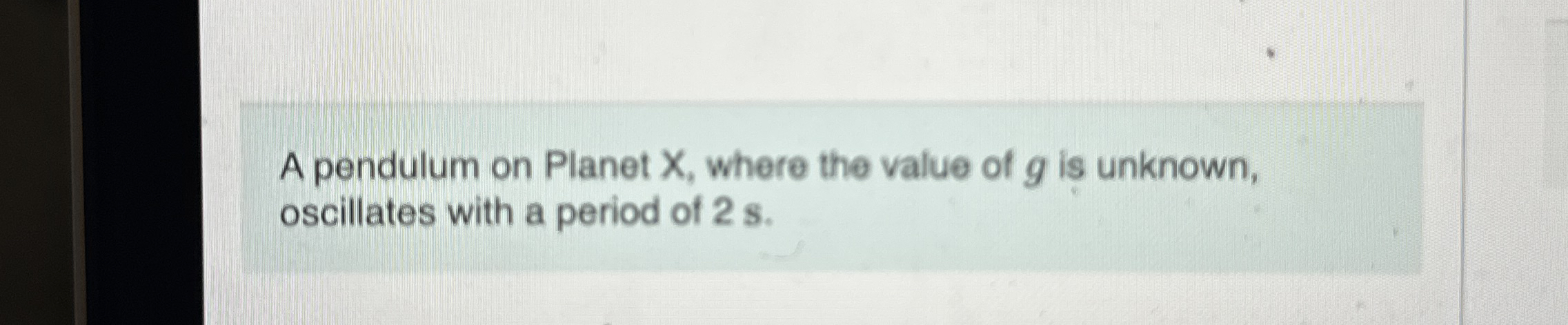 A pendulum on Planet x , where the value of g is