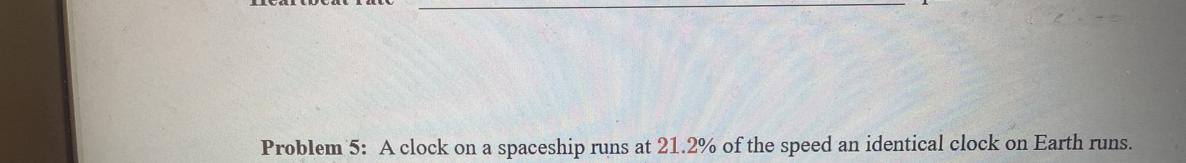 Problem 5 : A clock on a spaceship runs at 2 1 .