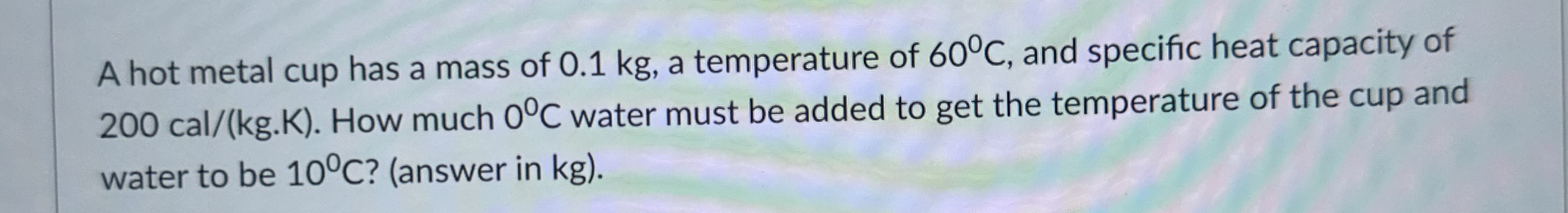 A hot metal cup has a mass of 0 . 1 kg , a