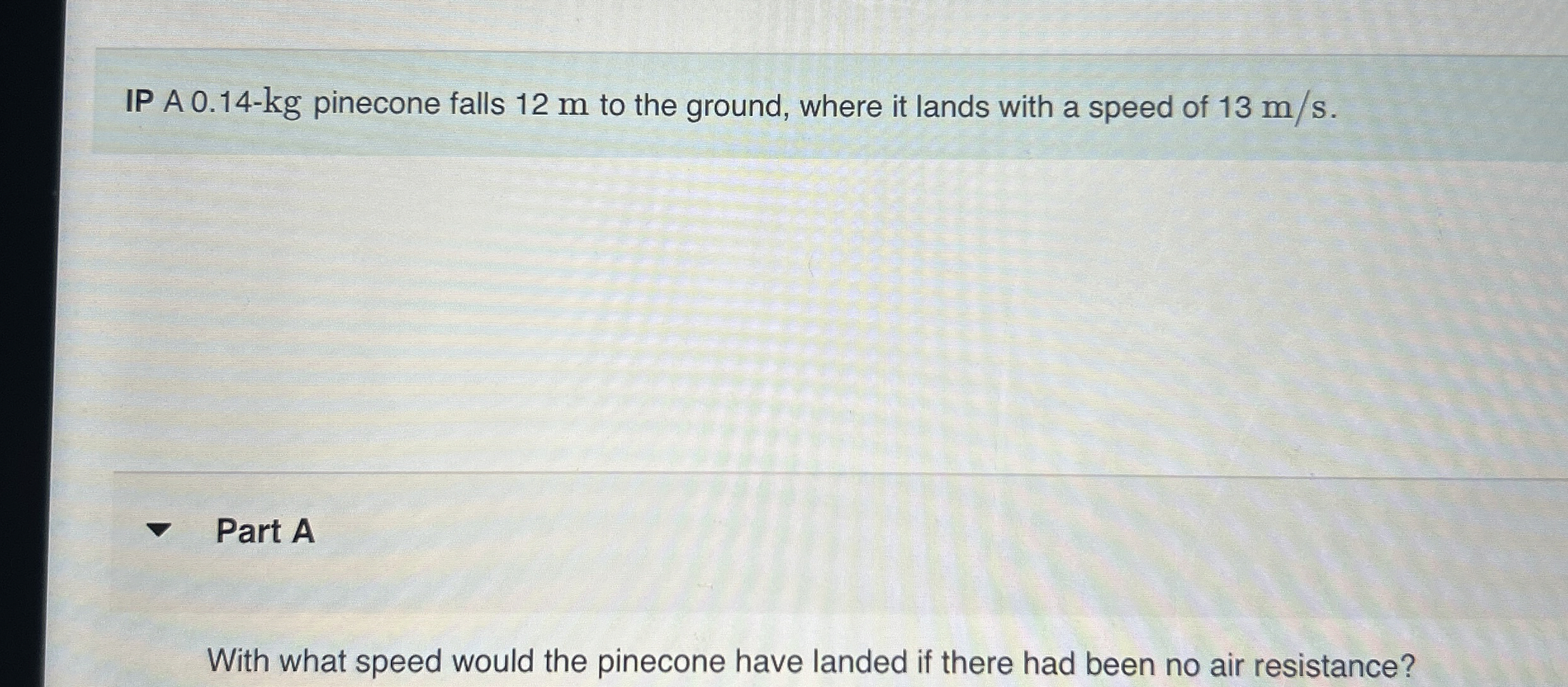 IP A 0 . 1 4 - kg pinecone falls 1 2 m to the